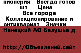 1.1) пионерия : Всегда готов  ( 3 шт ) › Цена ­ 249 - Все города Коллекционирование и антиквариат » Значки   . Ненецкий АО,Белушье д.